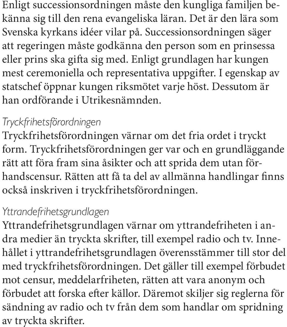 I egenskap av statschef öppnar kungen riksmötet varje höst. Dessutom är han ordförande i Utrikesnämnden. Tryckfrihetsförordningen Tryckfrihetsförordningen värnar om det fria ordet i tryckt form.