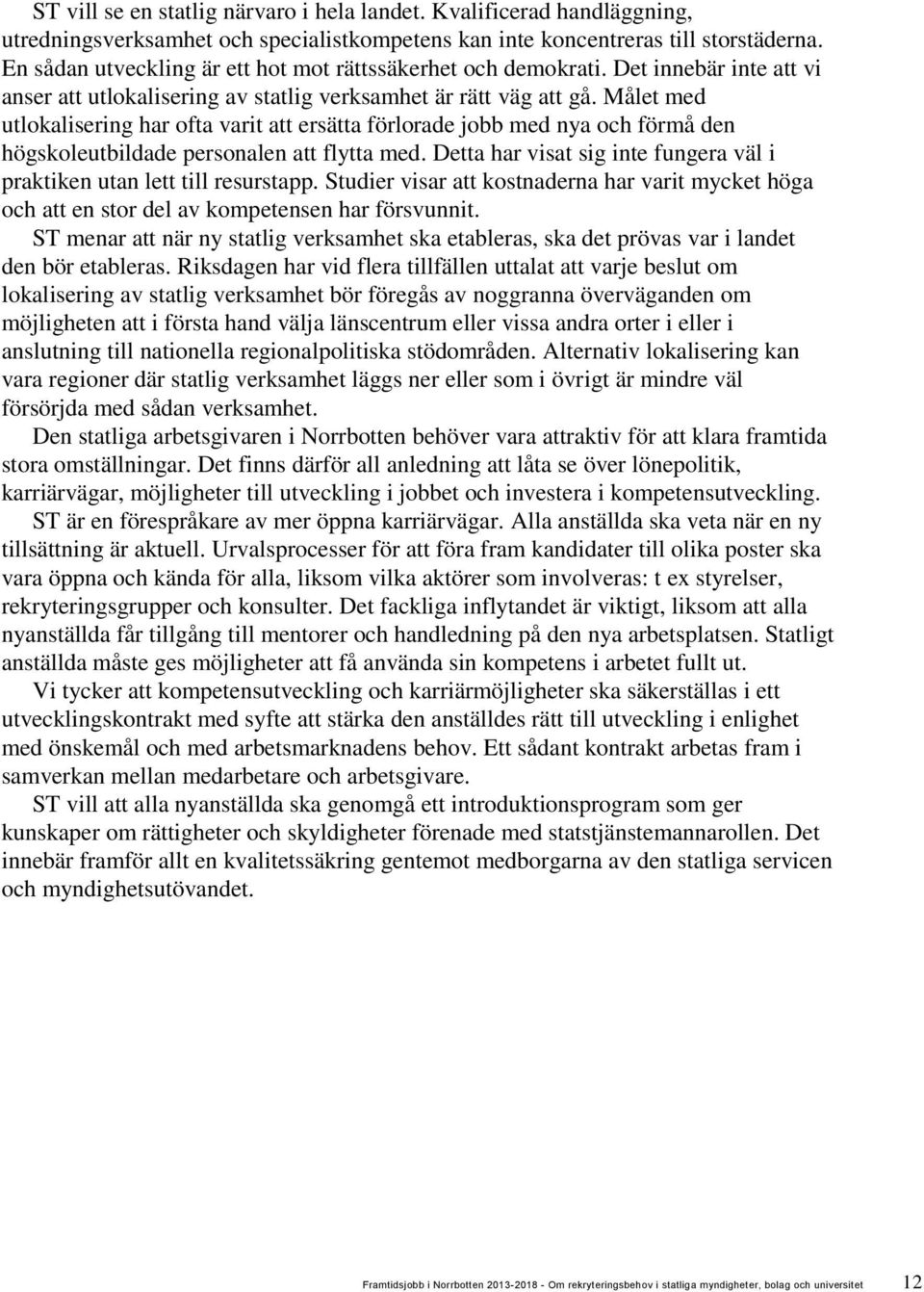 Målet med utlokalisering har ofta varit att ersätta förlorade jobb med nya och förmå den högskoleutbildade personalen att flytta med.