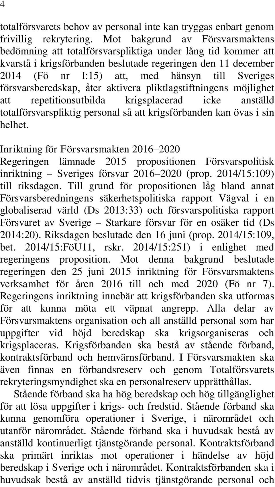 Sveriges försvarsberedskap, åter aktivera pliktlagstiftningens möjlighet att repetitionsutbilda krigsplacerad icke anställd totalförsvarspliktig personal så att krigsförbanden kan övas i sin helhet.