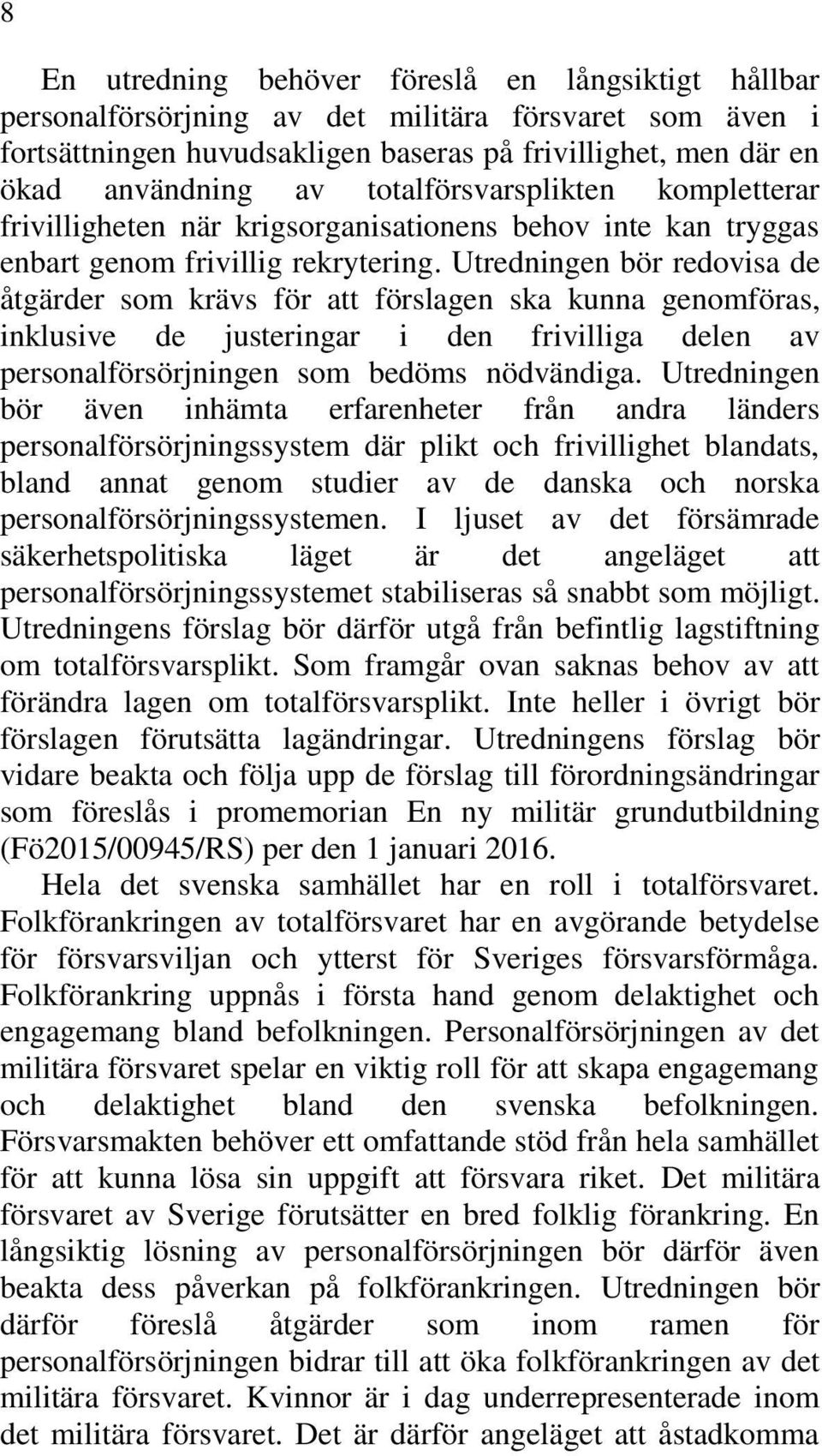 Utredningen bör redovisa de åtgärder som krävs för att förslagen ska kunna genomföras, inklusive de justeringar i den frivilliga delen av personalförsörjningen som bedöms nödvändiga.