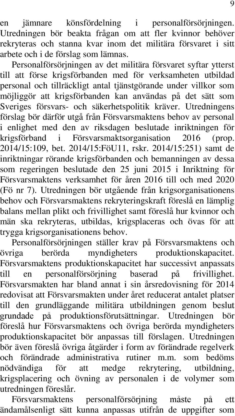 Personalförsörjningen av det militära försvaret syftar ytterst till att förse krigsförbanden med för verksamheten utbildad personal och tillräckligt antal tjänstgörande under villkor som möjliggör