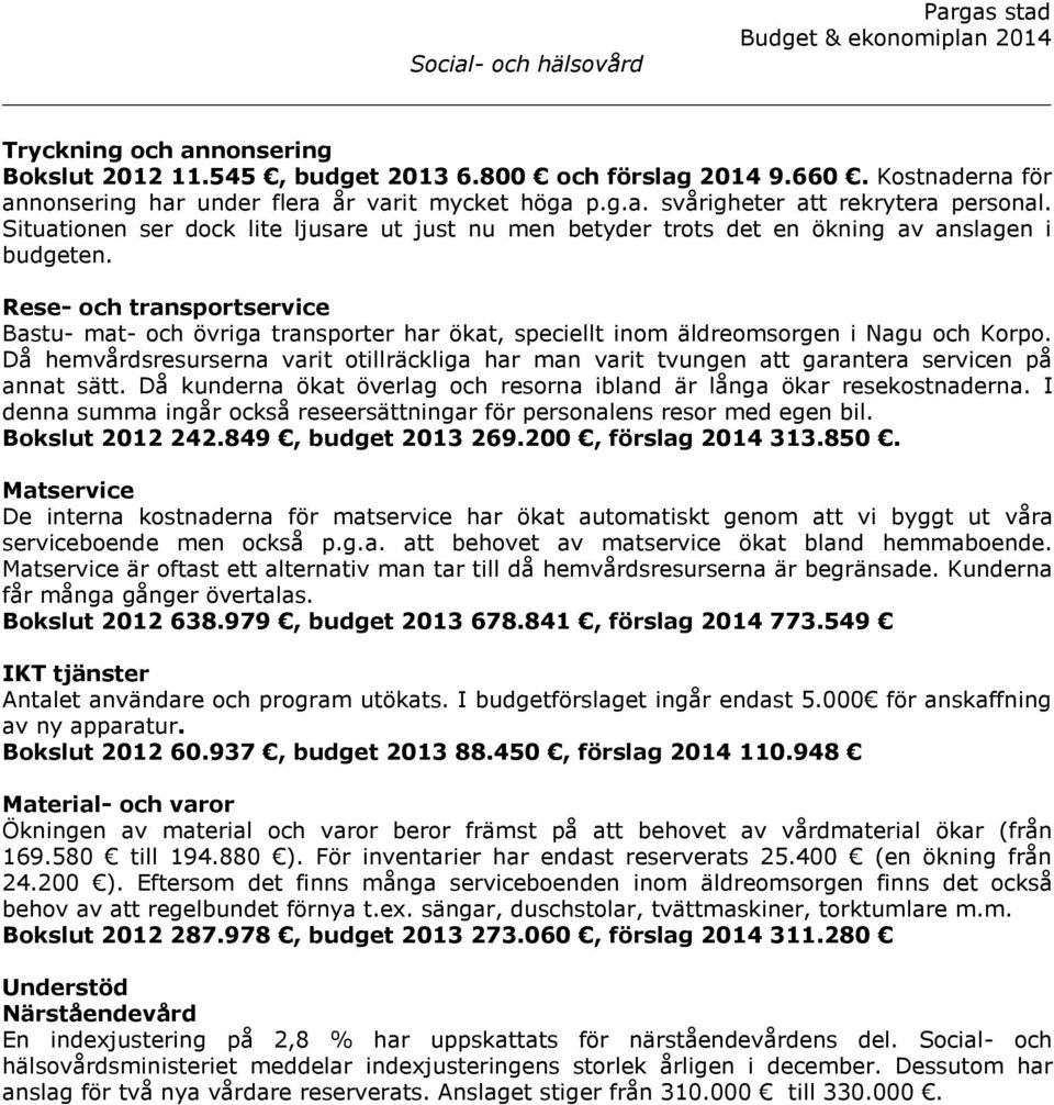 Rese- och transportservice Bastu- mat- och övriga transporter har ökat, speciellt inom äldreomsorgen i Nagu och Korpo.