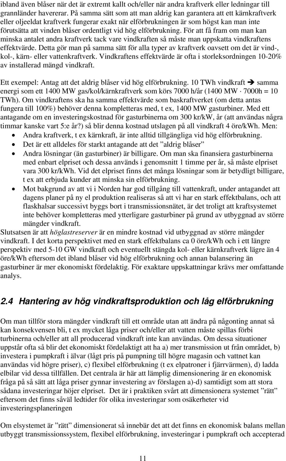 hög elförbrukning. För att få fram om man kan minska antalet andra kraftverk tack vare vindkraften så måste man uppskatta vindkraftens effektvärde.