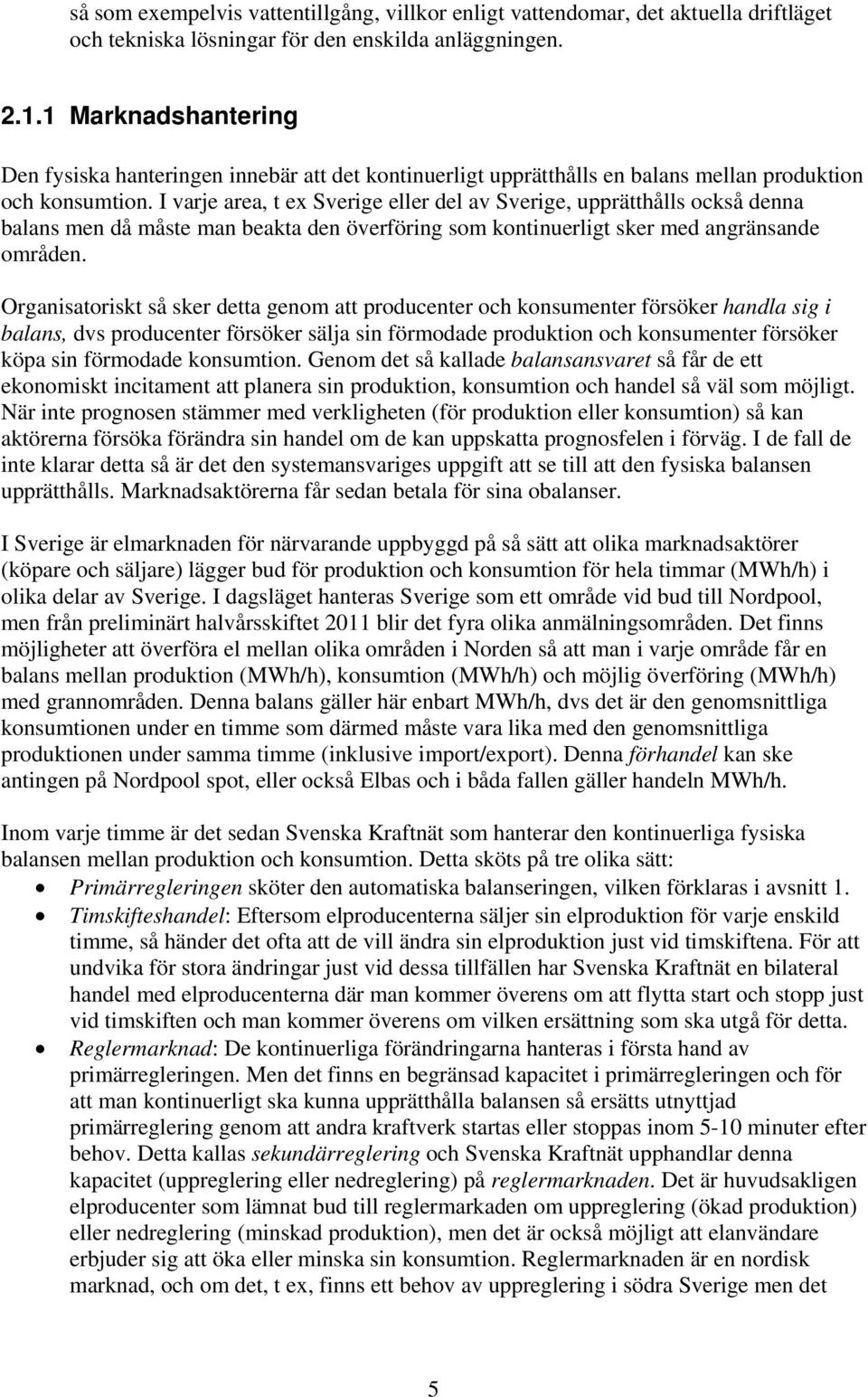 I varje area, t ex Sverige eller del av Sverige, upprätthålls också denna balans men då måste man beakta den överföring som kontinuerligt sker med angränsande områden.