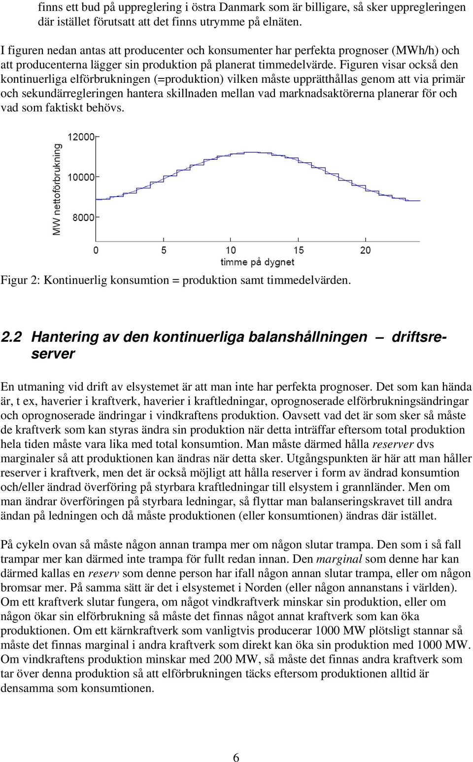 Figuren visar också den kontinuerliga elförbrukningen (=produktion) vilken måste upprätthållas genom att via primär och sekundärregleringen hantera skillnaden mellan vad marknadsaktörerna planerar