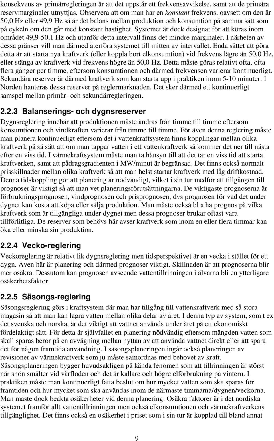 Systemet är dock designat för att köras inom området 49,9-50,1 Hz och utanför detta intervall finns det mindre marginaler.