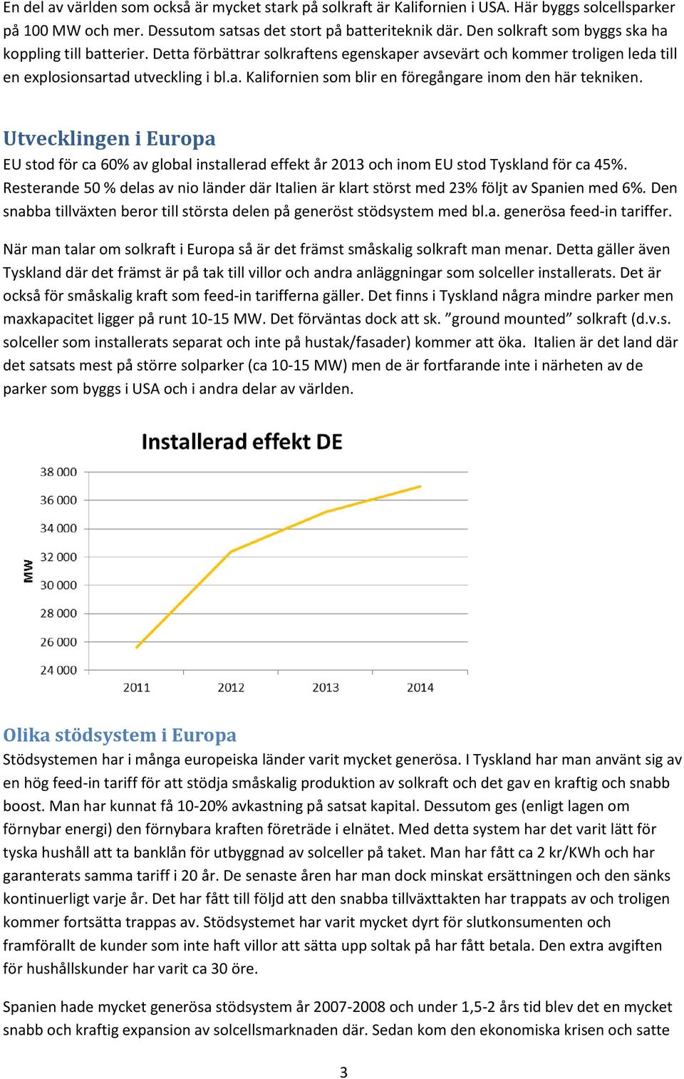 Utvecklingen i Europa EU stod för ca 60% av global installerad effekt år 2013 och inom EU stod Tyskland för ca 45%.