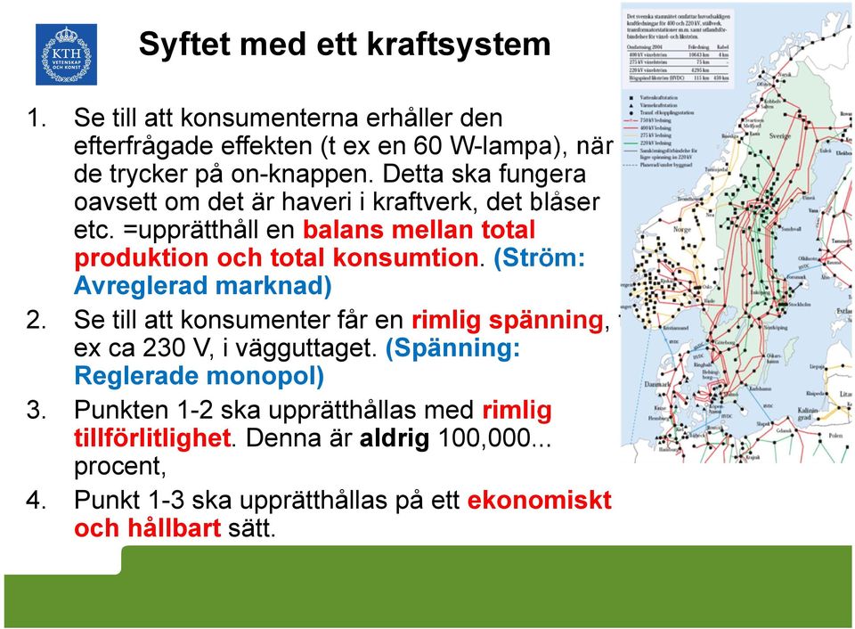 (Ström: Avreglerad marknad) 2. Se till att konsumenter får en rimlig spänning, t ex ca 230 V, i vägguttaget. (Spänning: Reglerade monopol) 3.