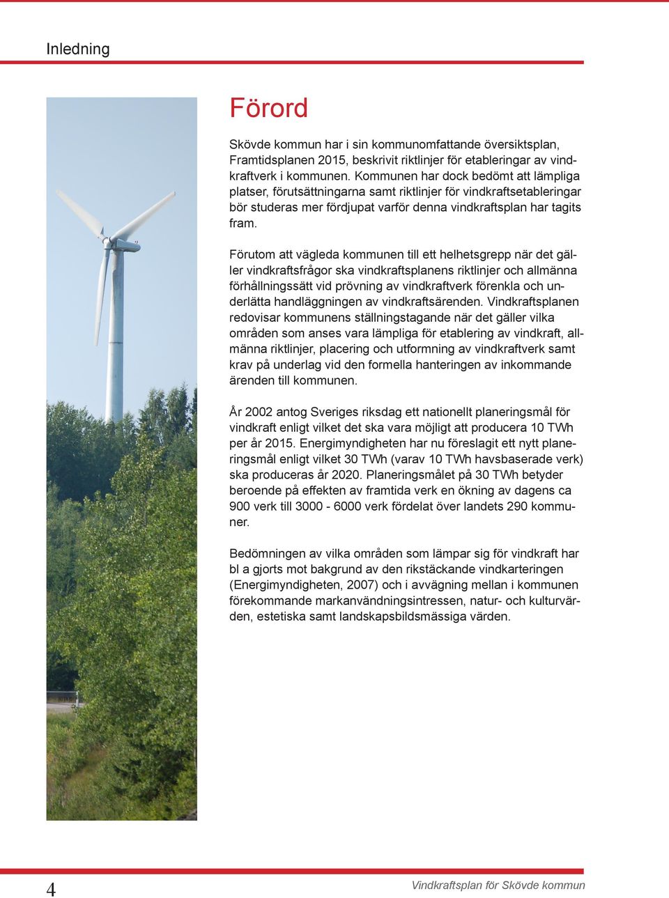 Förutom att vägleda kommunen till ett helhetsgrepp när det gäller vindkraftsfrågor ska vindkraftsplanens riktlinjer och allmänna förhållningssätt vid prövning av vindkraftverk förenkla och underlätta