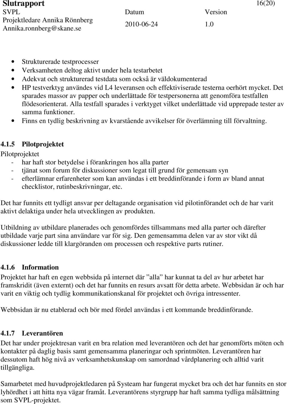Alla testfall sparades i verktyget vilket underlättade vid upprepade tester av samma funktioner. Finns en tydlig beskrivning av kvarstående avvikelser för överlämning till förvaltning. 4.1.