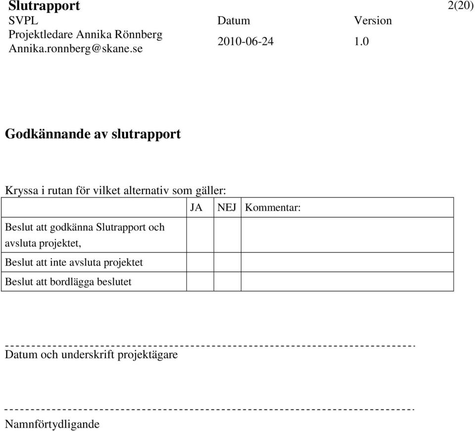 projektet, Beslut att inte avsluta projektet Beslut att bordlägga