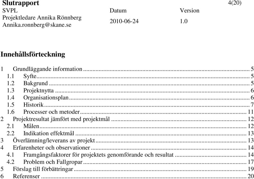 .. 12 2.2 Indikation effektmål... 13 3 Överlämning/leverans av projekt... 13 4 Erfarenheter och observationer... 14 4.