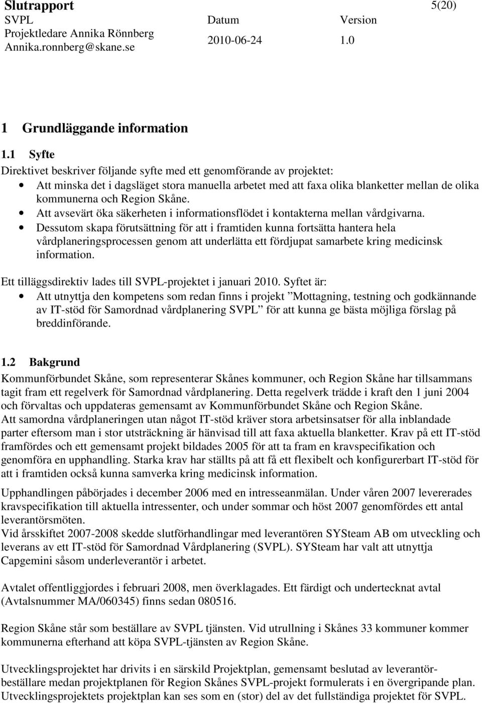 Skåne. Att avsevärt öka säkerheten i informationsflödet i kontakterna mellan vårdgivarna.