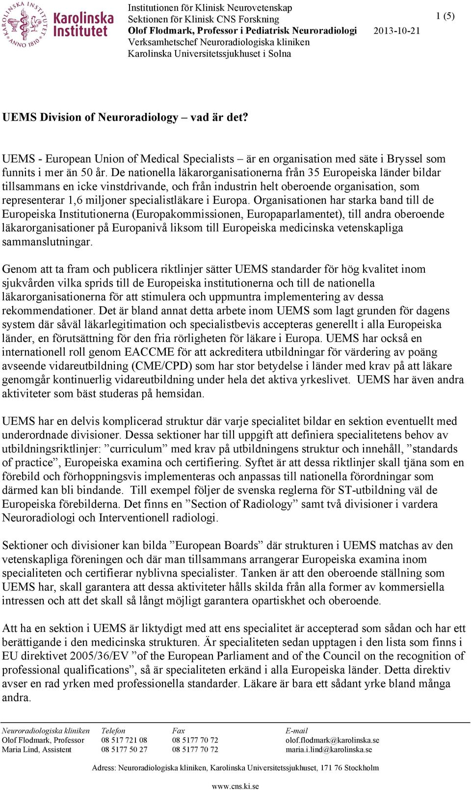 De nationella läkarorganisationerna från 35 Europeiska länder bildar tillsammans en icke vinstdrivande, och från industrin helt oberoende organisation, som representerar 1,6 miljoner specialistläkare