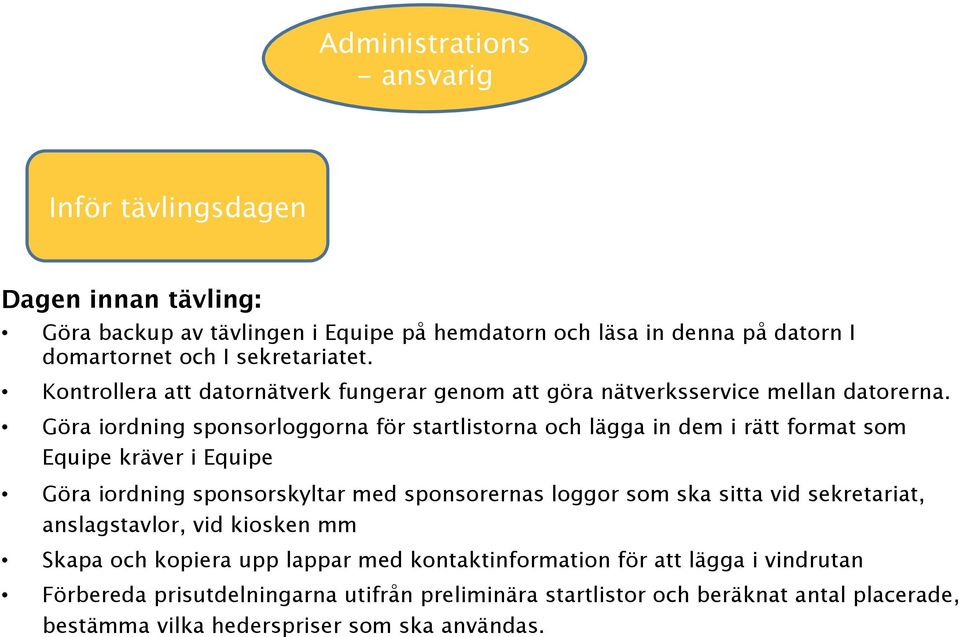 Göra iordning sponsorloggorna för startlistorna och lägga in dem i rätt format som Equipe kräver i Equipe Göra iordning sponsorskyltar med sponsorernas loggor som ska sitta