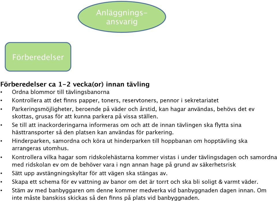 Se till att inackorderingarna informeras om och att de innan tävlingen ska flytta sina hästtransporter så den platsen kan användas för parkering.