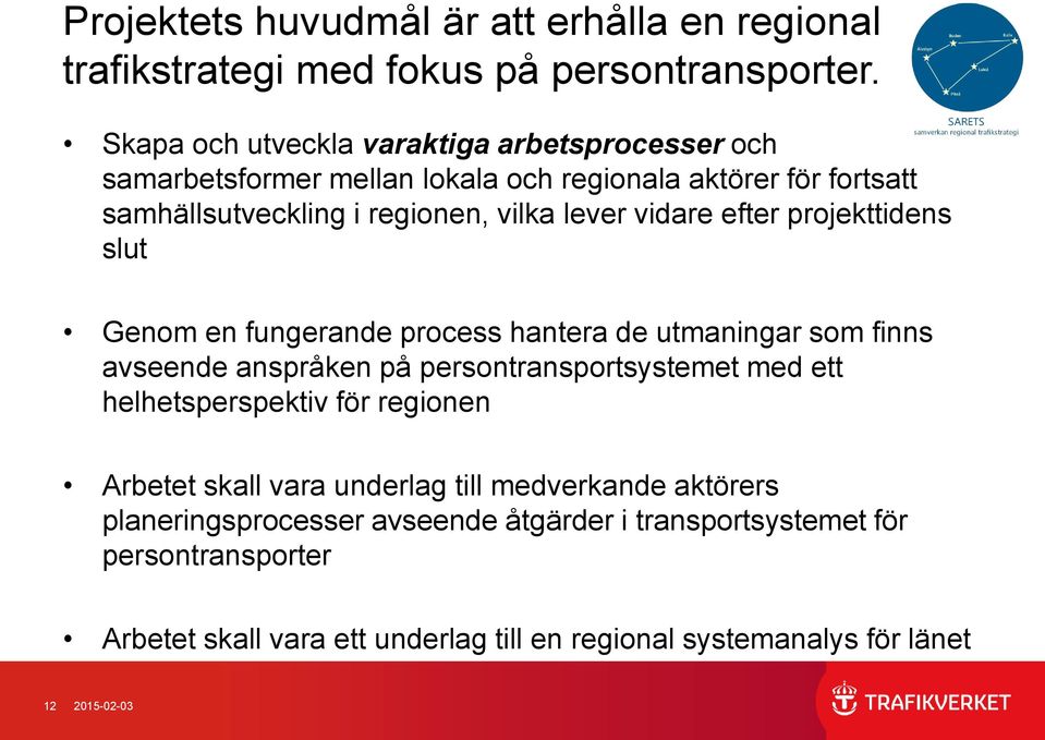 vidare efter projekttidens slut Genom en fungerande process hantera de utmaningar som finns avseende anspråken på persontransportsystemet med ett