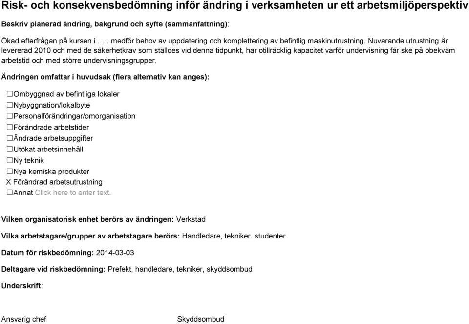 Nuvarande utrustning är levererad 2010 och med de säkerhetkrav som ställdes vid denna tidpunkt, har otillräcklig kapacitet varför undervisning får ske på obekväm arbetstid och med större