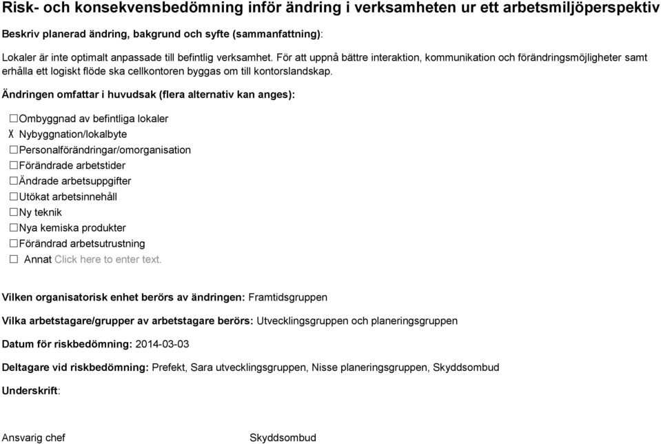 Ändringen omfattar i huvudsak (flera alternativ kan anges): Ombyggnad av befintliga lokaler X Nybyggnation/lokalbyte Personalförändringar/omorganisation Förändrade arbetstider Ändrade arbetsuppgifter