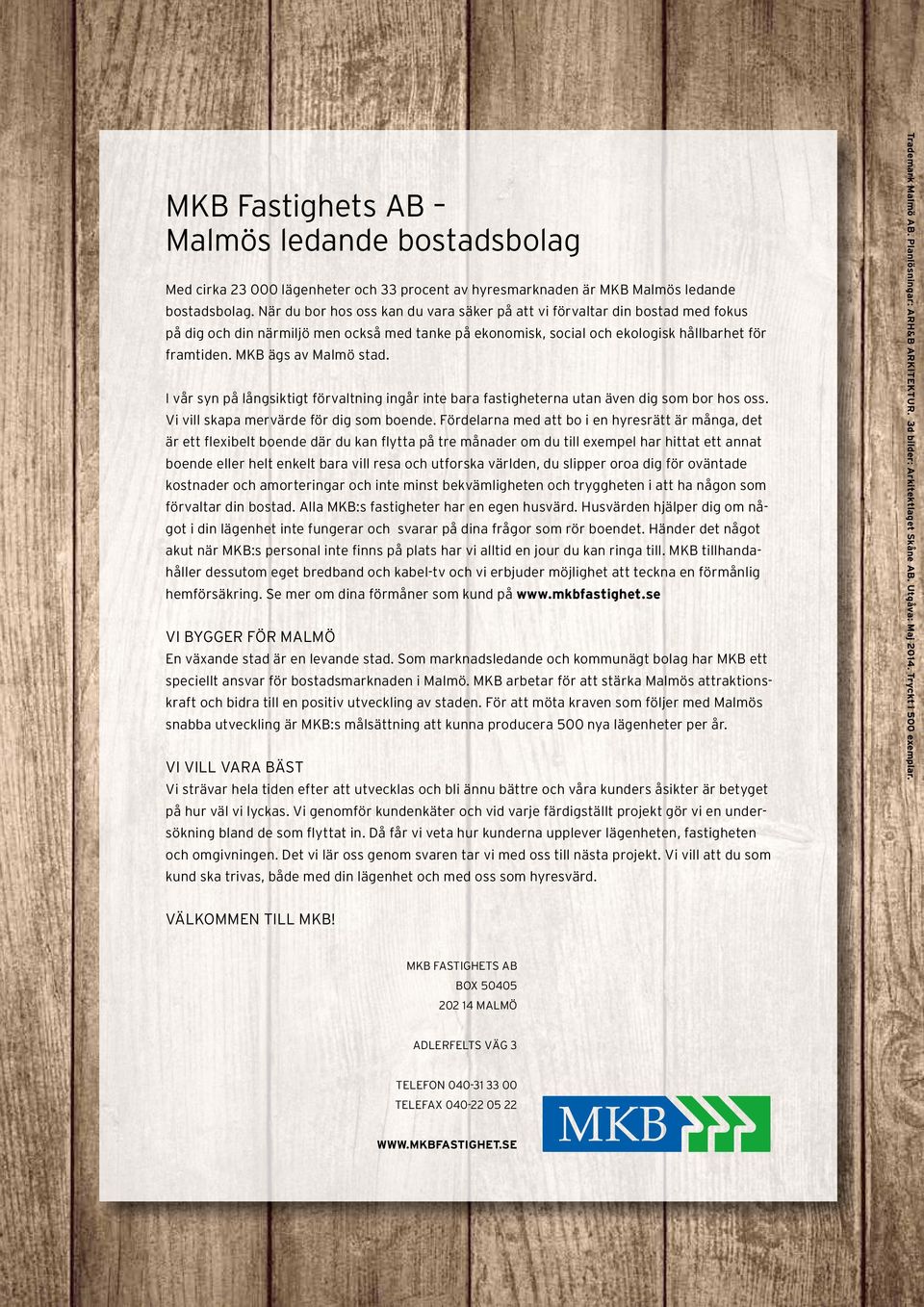 MKB ägs av Malmö stad. I vår syn på långsiktigt förvaltning ingår inte bara fastigheterna utan även dig som bor hos oss. Vi vill skapa mervärde för dig som boende.
