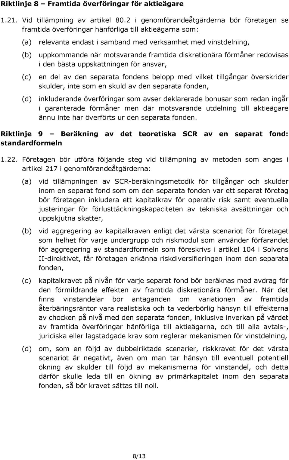 diskretionära förmåner redovisas i den bästa uppskattningen för ansvar, en del av den separata fondens belopp med vilket tillgångar överskrider skulder, inte som en skuld av den separata fonden,