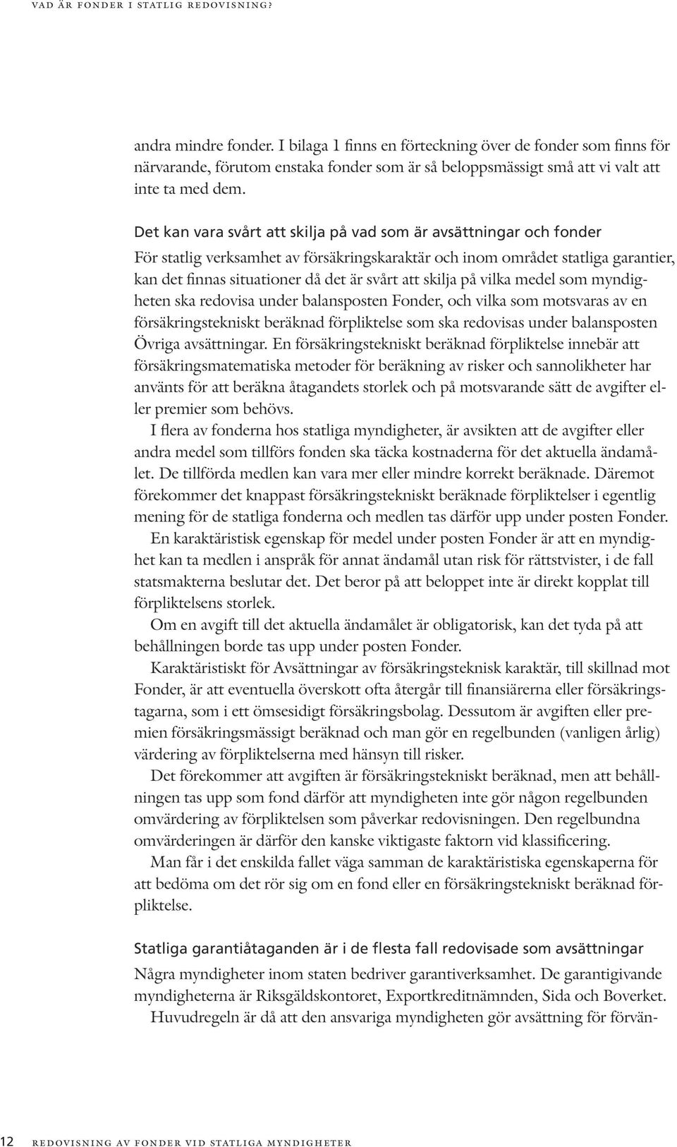 Det kan vara svårt att skilja på vad som är avsättningar och fonder För statlig verksamhet av försäkringskaraktär och inom området statliga garantier, kan det finnas situationer då det är svårt att