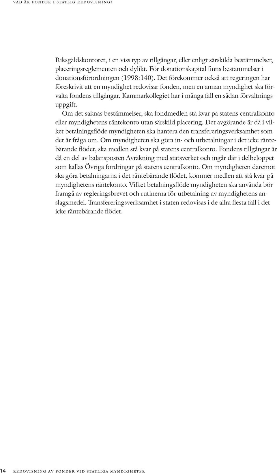 Det förekommer också att regeringen har föreskrivit att en myndighet redovisar fonden, men en annan myndighet ska förvalta fondens tillgångar.