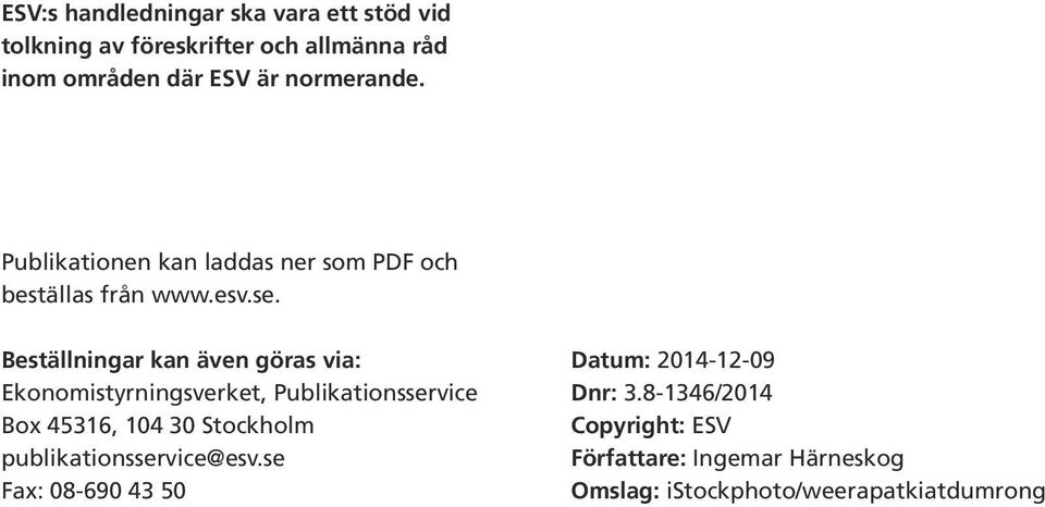 Beställningar kan även göras via: Ekonomistyrningsverket, Publikationsservice Box 45316, 104 30 Stockholm