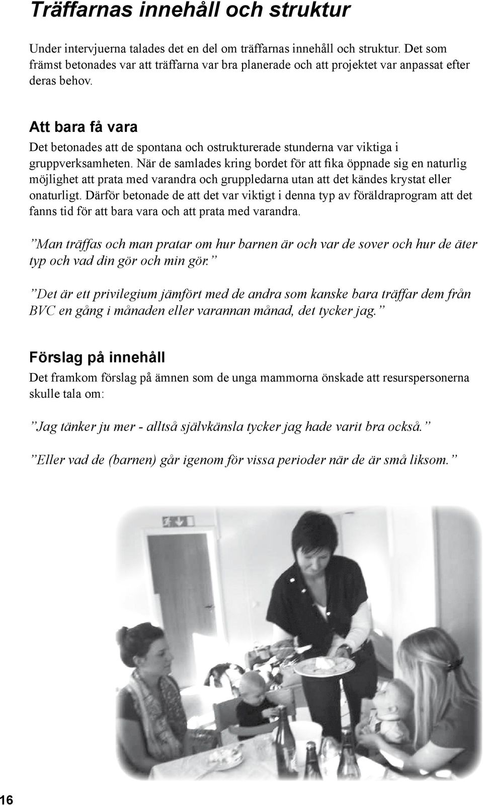 Att bara få vara Det betonades att de spontana och ostrukturerade stunderna var viktiga i gruppverksamheten.