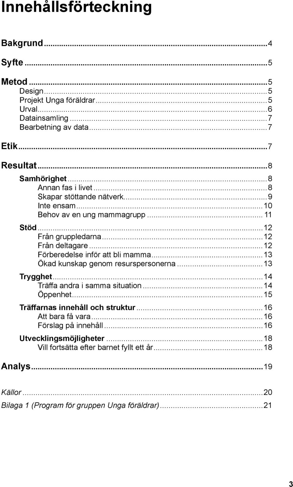 ..12 Förberedelse inför att bli mamma...13 Ökad kunskap genom resurspersonerna...13 Trygghet...14 Träffa andra i samma situation...14 Öppenhet...15 Träffarnas innehåll och struktur.