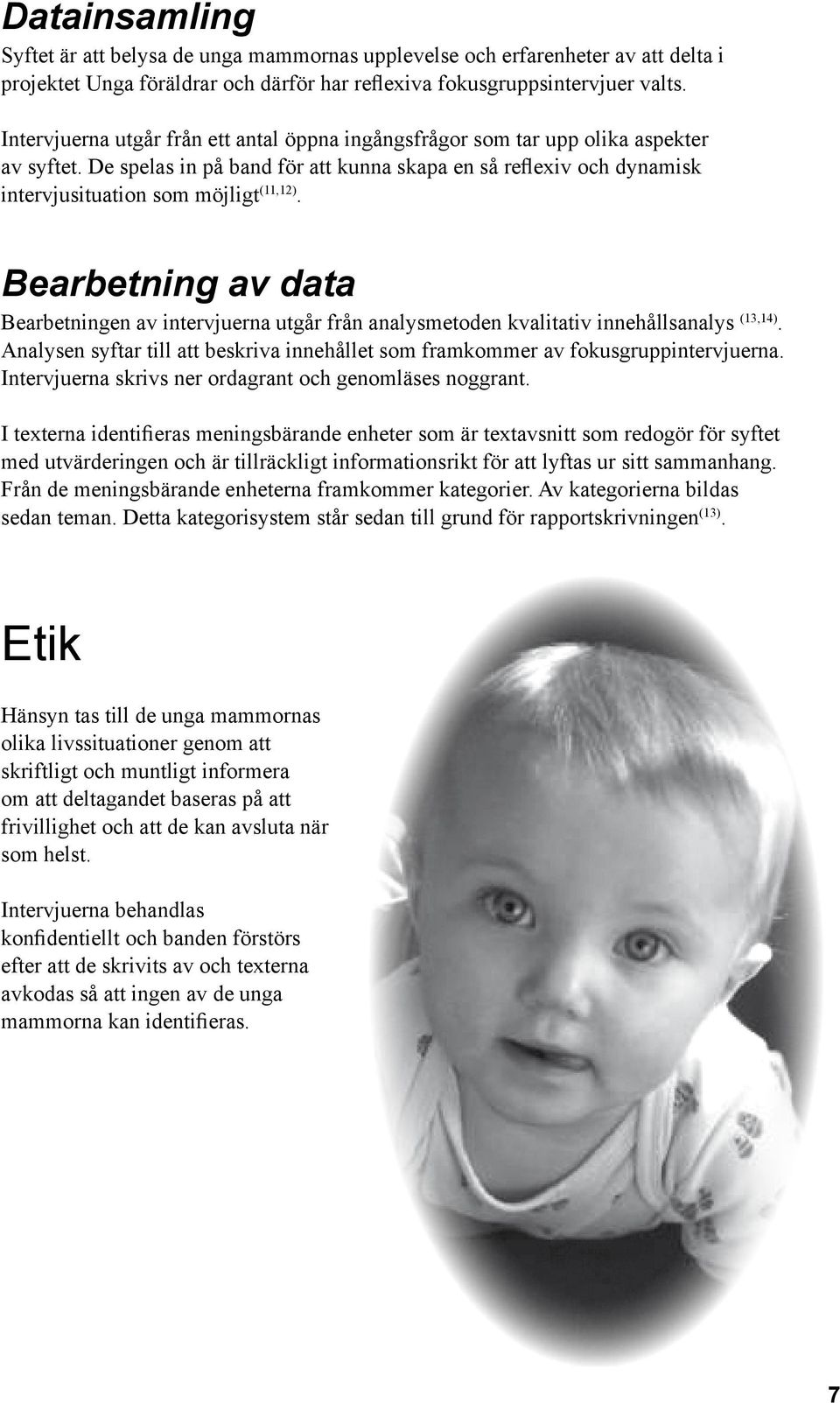 Bearbetning av data Bearbetningen av intervjuerna utgår från analysmetoden kvalitativ innehållsanalys (13,14). Analysen syftar till att beskriva innehållet som framkommer av fokusgruppintervjuerna.