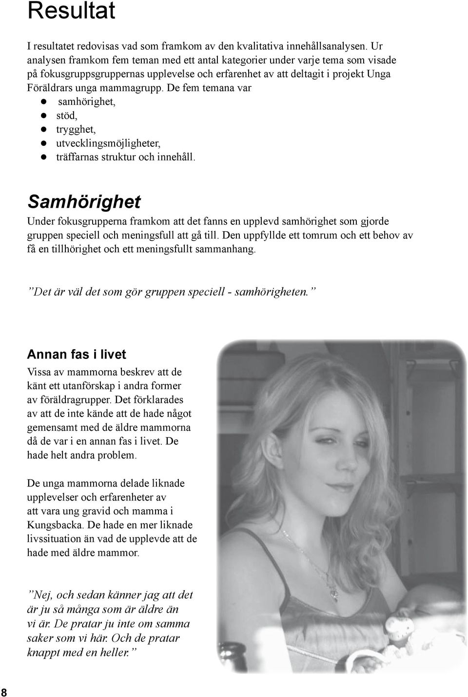 De fem temana var samhörighet, stöd, trygghet, utvecklingsmöjligheter, träffarnas struktur och innehåll.