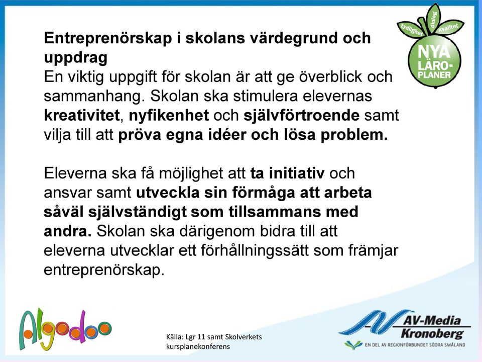 Eleverna ska få möjlighet att ta initiativ och ansvar samt utveckla sin förmåga att arbeta såväl självständigt som tillsammans med