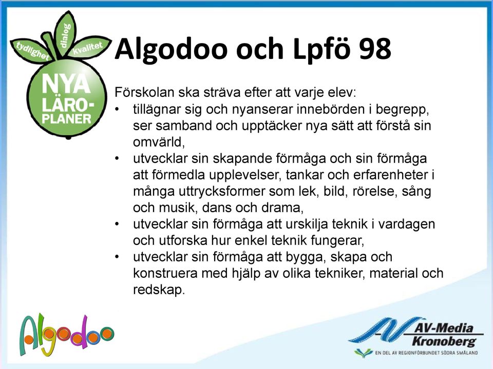 erfarenheter i många uttrycksformer som lek, bild, rörelse, sång och musik, dans och drama, utvecklar sin förmåga att urskilja teknik i