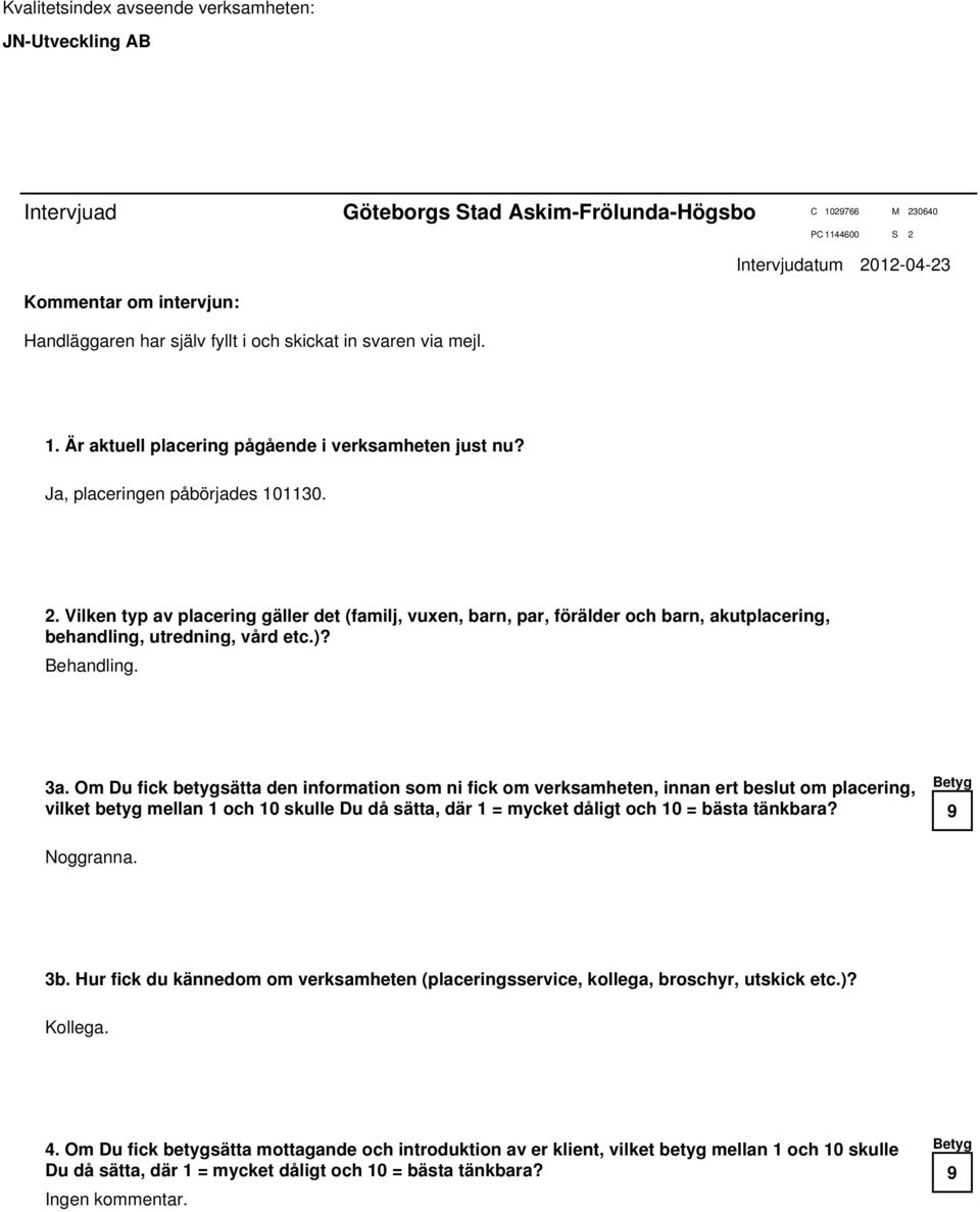 Om Du fick betygsätta den information som ni fick om verksamheten, innan ert beslut om placering, vilket betyg mellan 1 och skulle Du då sätta, där 1 = mycket dåligt och = bästa tänkbara? Noggranna.