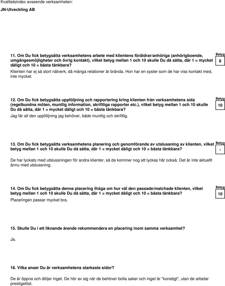 Om Du fick betygsätta uppföljning och rapportering kring klienten från verksamhetens sida (regelbundna möten, muntlig information, skriftliga rapporter etc.