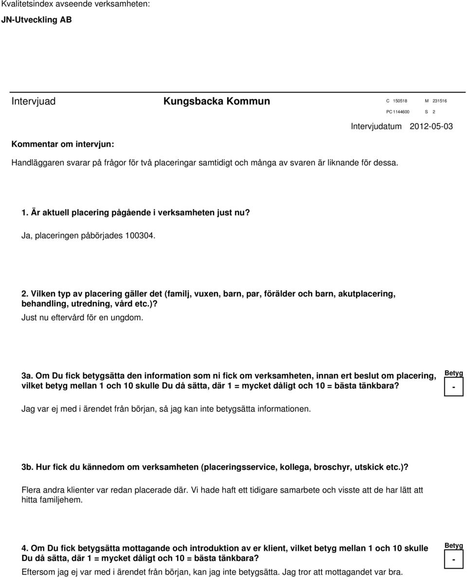 Vilken typ av placering gäller det (familj, vuxen, barn, par, förälder och barn, akutplacering, behandling, utredning, vård etc.)? Just nu eftervård för en ungdom. 3a.