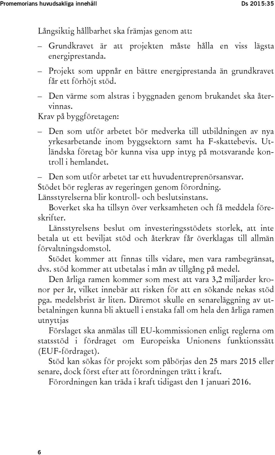 Krav på byggföretagen: Den som utför arbetet bör medverka till utbildningen av nya yrkesarbetande inom byggsektorn samt ha F-skattebevis.