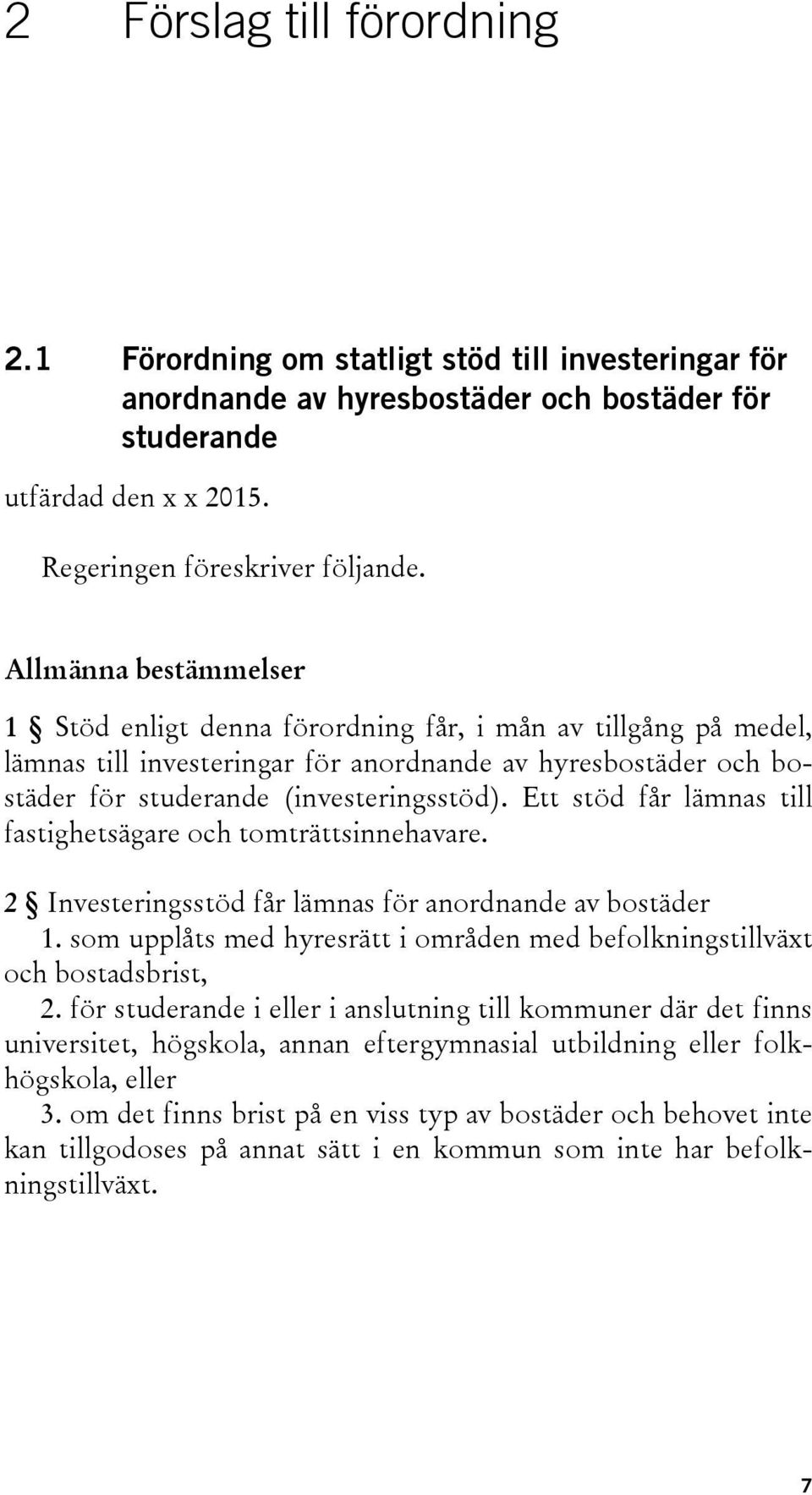 Ett stöd får lämnas till fastighetsägare och tomträttsinnehavare. 2 Investeringsstöd får lämnas för anordnande av bostäder 1.