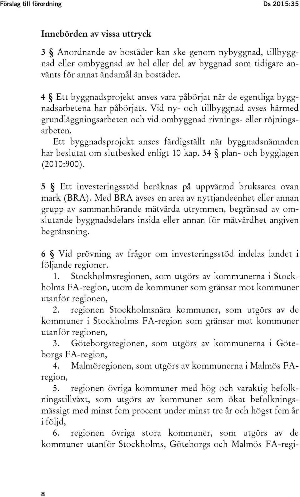 Vid ny- och tillbyggnad avses härmed grundläggningsarbeten och vid ombyggnad rivnings- eller röjningsarbeten.