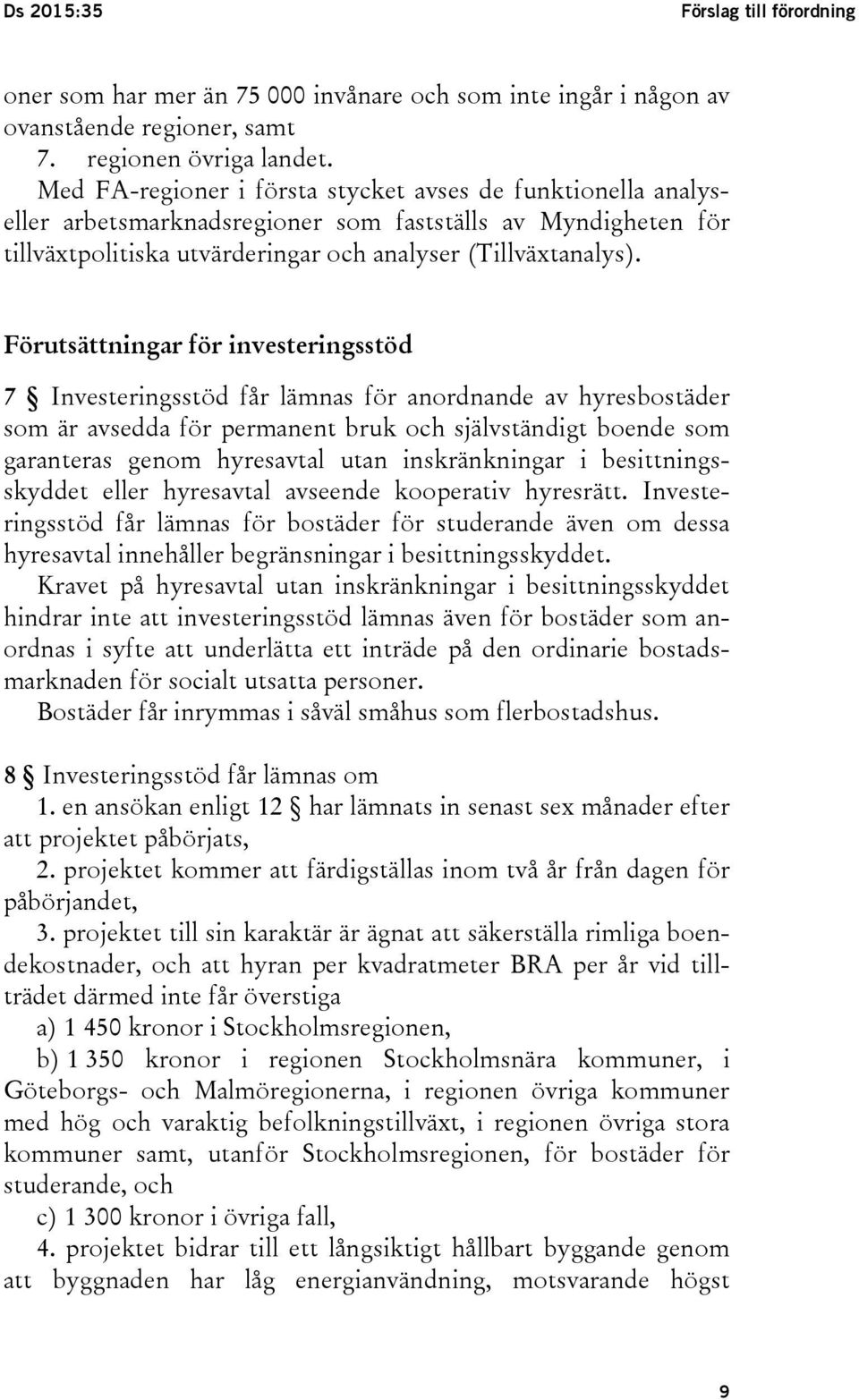 Förutsättningar för investeringsstöd 7 Investeringsstöd får lämnas för anordnande av hyresbostäder som är avsedda för permanent bruk och självständigt boende som garanteras genom hyresavtal utan