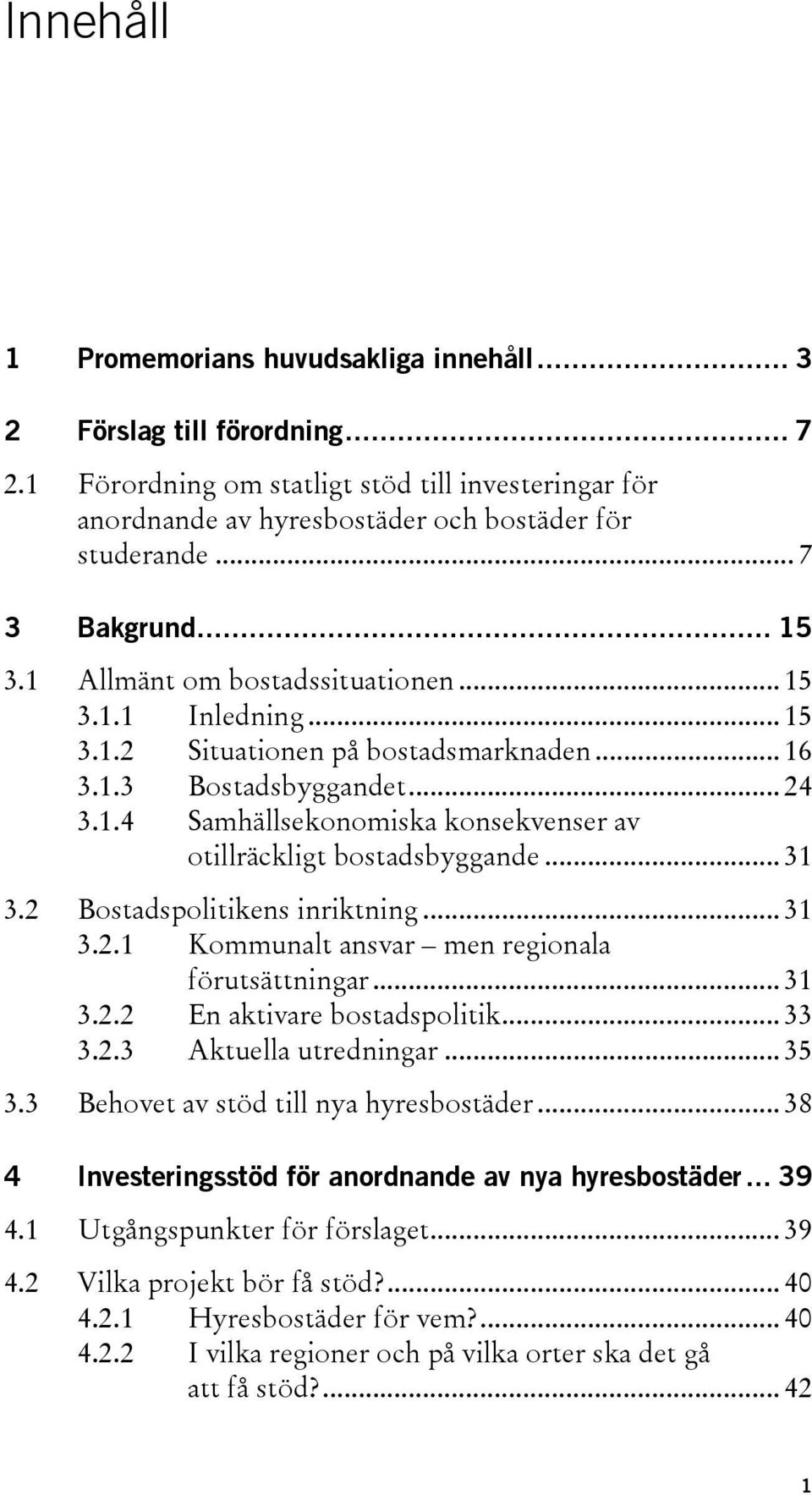 .. 31 3.2 Bostadspolitikens inriktning... 31 3.2.1 Kommunalt ansvar men regionala förutsättningar... 31 3.2.2 En aktivare bostadspolitik... 33 3.2.3 Aktuella utredningar... 35 3.