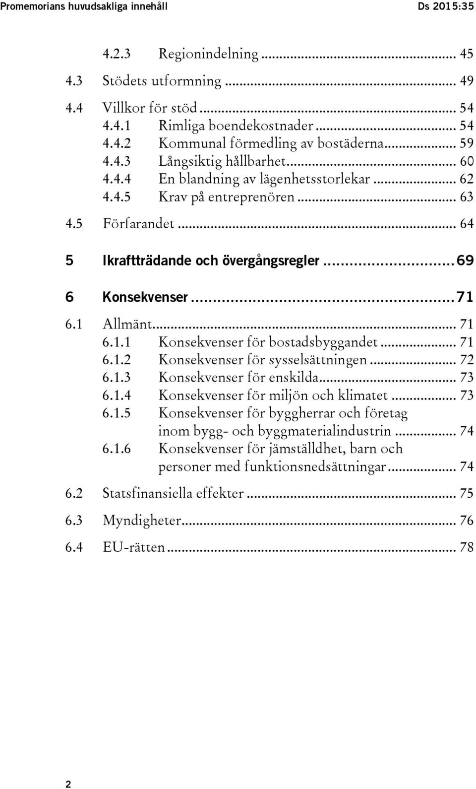 .. 71 6.1 Allmänt... 71 6.1.1 Konsekvenser för bostadsbyggandet... 71 6.1.2 Konsekvenser för sysselsättningen... 72 6.1.3 Konsekvenser för enskilda... 73 6.1.4 Konsekvenser för miljön och klimatet.