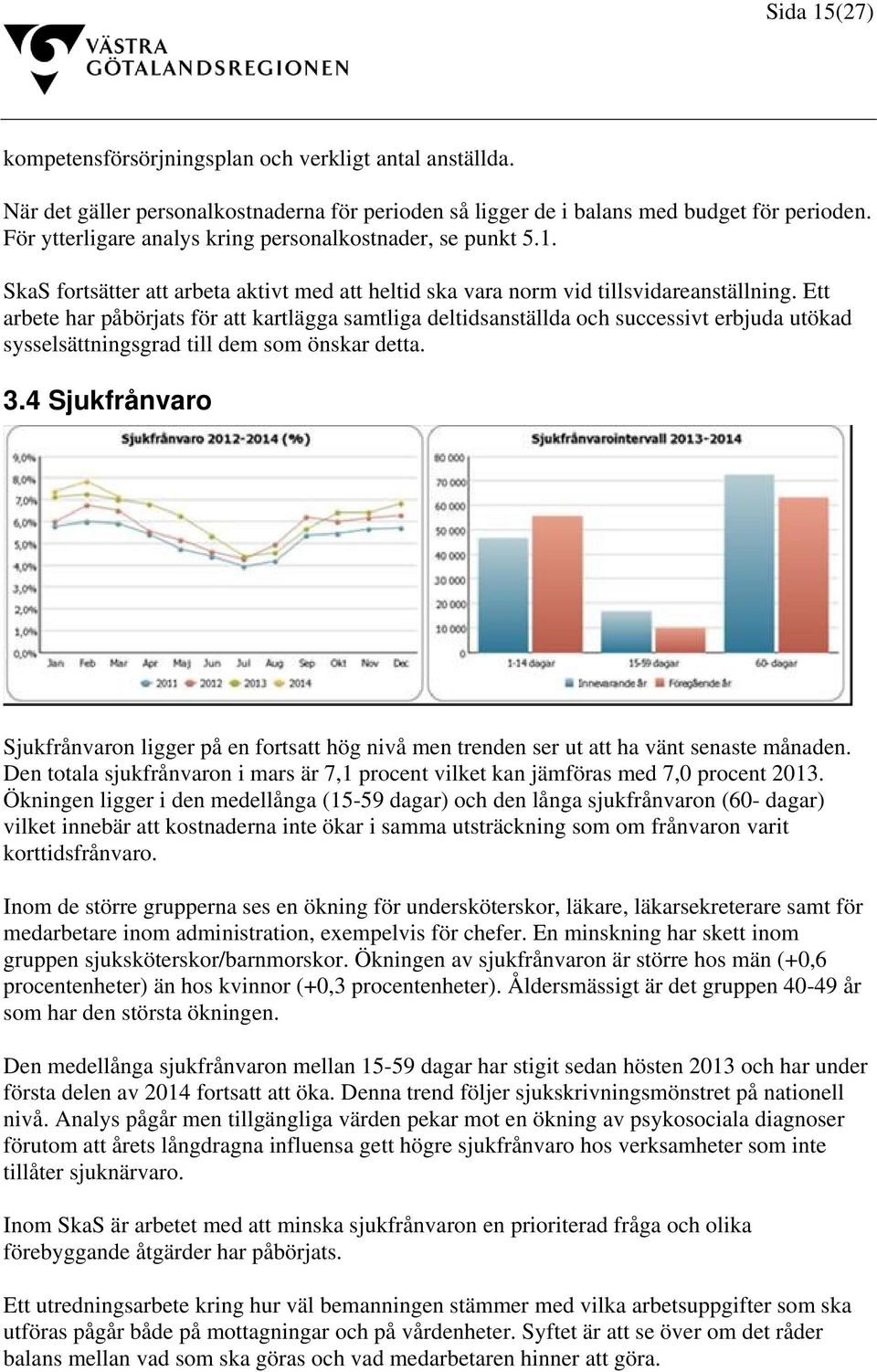 Ett arbete har påbörjats för att kartlägga samtliga deltidsanställda och successivt erbjuda utökad sysselsättningsgrad till dem som önskar detta. 3.