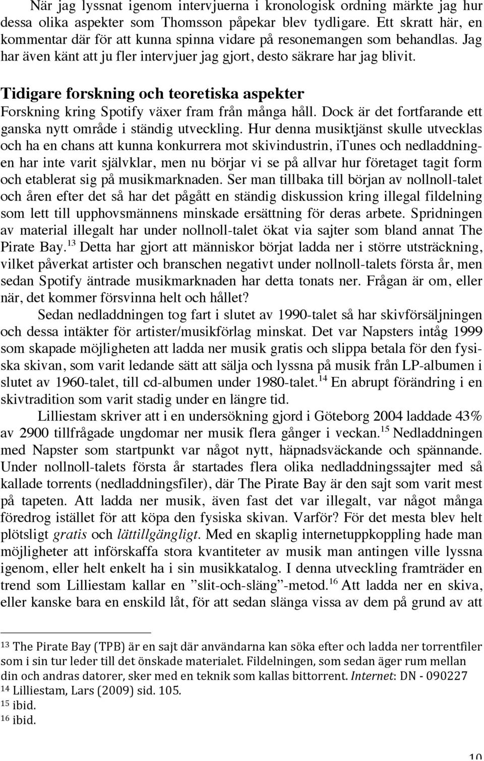 Tidigare forskning och teoretiska aspekter Forskning kring Spotify växer fram från många håll. Dock är det fortfarande ett ganska nytt område i ständig utveckling.