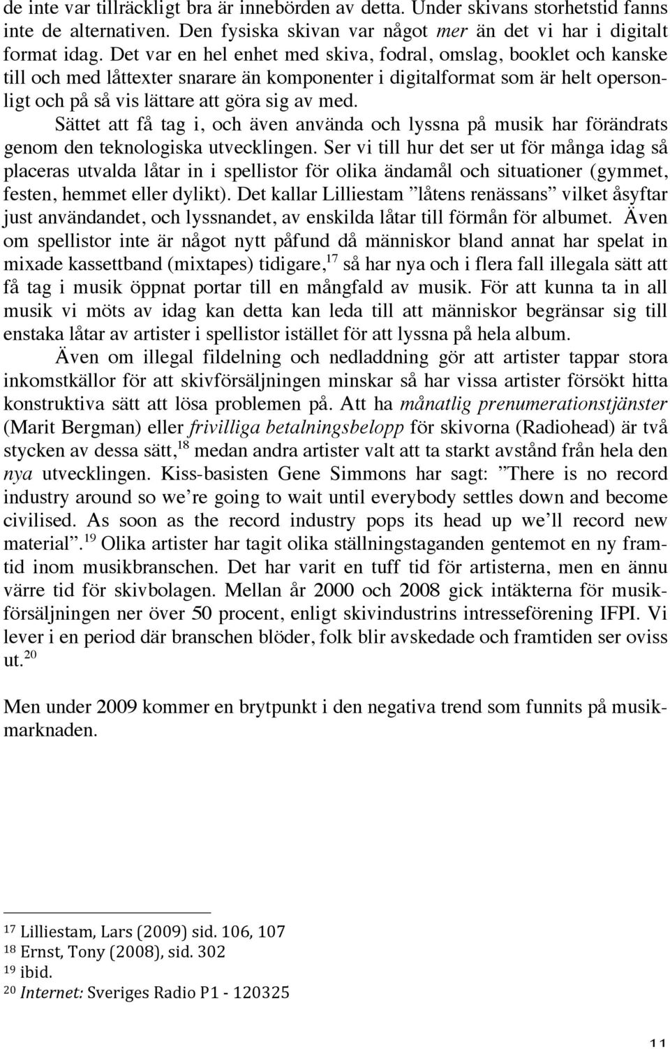 Sättet att få tag i, och även använda och lyssna på musik har förändrats genom den teknologiska utvecklingen.