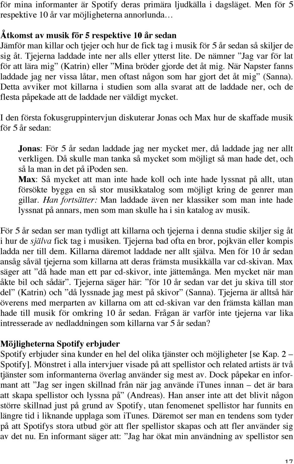 Tjejerna laddade inte ner alls eller ytterst lite. De nämner Jag var för lat för att lära mig (Katrin) eller Mina bröder gjorde det åt mig.