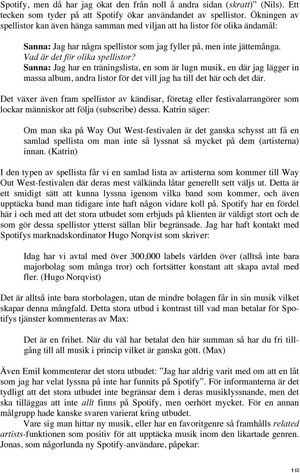 Sanna: Jag har en träningslista, en som är lugn musik, en där jag lägger in massa album, andra listor för det vill jag ha till det här och det där.
