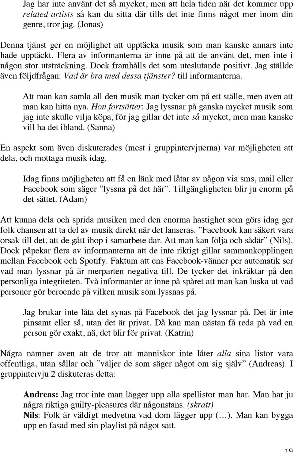 Dock framhålls det som uteslutande positivt. Jag ställde även följdfrågan: Vad är bra med dessa tjänster? till informanterna.