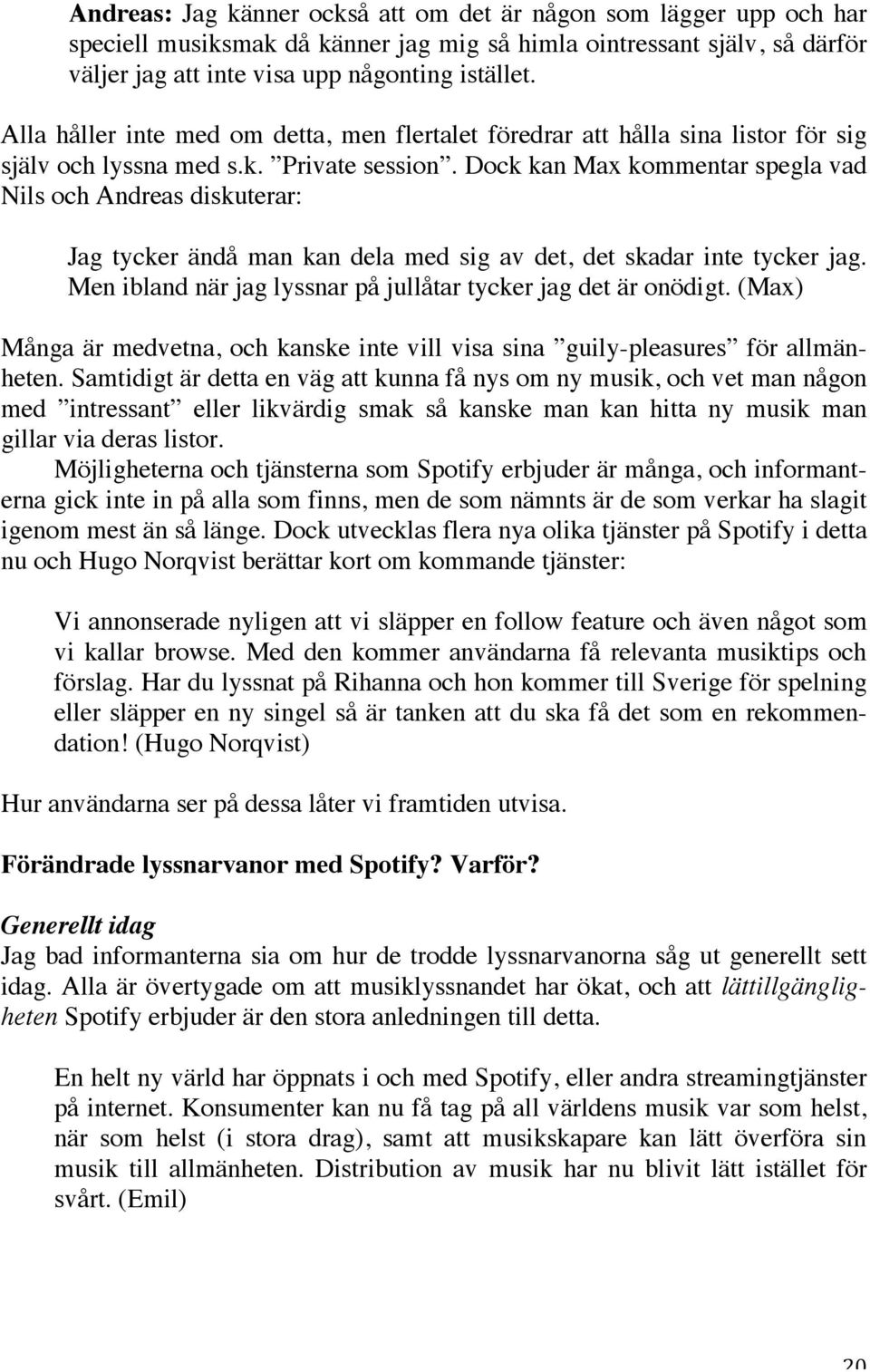 Dock kan Max kommentar spegla vad Nils och Andreas diskuterar: Jag tycker ändå man kan dela med sig av det, det skadar inte tycker jag.